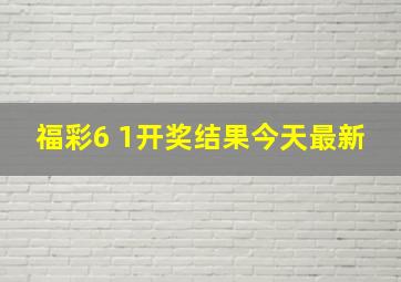 福彩6 1开奖结果今天最新